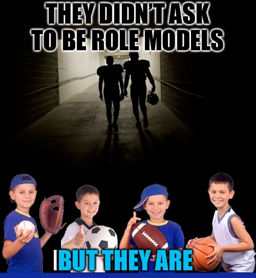 Role Models  | THEY DIDN’T ASK TO BE ROLE MODELS; BUT THEY ARE | image tagged in role model,sports fans,sports,kids,fans,football | made w/ Imgflip meme maker