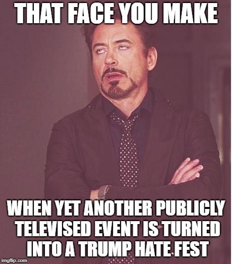 Trump Hatred Has Long Passed The Point Of Being Boring | THAT FACE YOU MAKE; WHEN YET ANOTHER PUBLICLY TELEVISED EVENT IS TURNED INTO A TRUMP HATE FEST | image tagged in memes,face you make robert downey jr | made w/ Imgflip meme maker