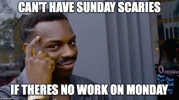 Roll Safe Think About It Meme | CAN'T HAVE SUNDAY SCARIES; IF THERES NO WORK ON MONDAY | image tagged in memes,roll safe think about it | made w/ Imgflip meme maker