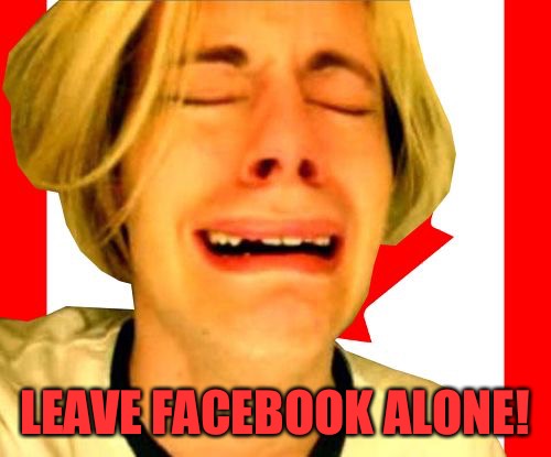 Leave Canada Alone | LEAVE FACEBOOK ALONE! | image tagged in leave canada alone | made w/ Imgflip meme maker