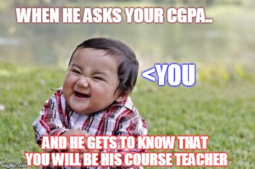 Evil Toddler Meme | WHEN HE ASKS YOUR CGPA.. <YOU; AND HE GETS TO KNOW THAT YOU WILL BE HIS COURSE TEACHER | image tagged in memes,evil toddler | made w/ Imgflip meme maker