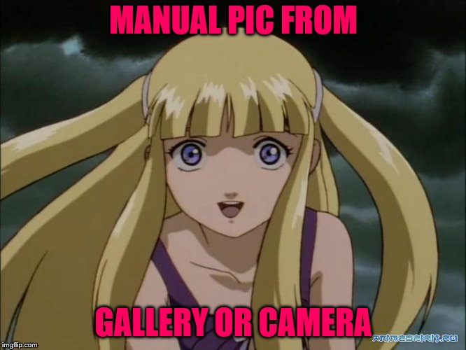  MANUAL PIC FROM; GALLERY OR CAMERA | made w/ Imgflip meme maker