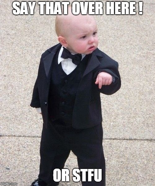 Baby Godfather Meme | SAY THAT OVER HERE ! OR STFU | image tagged in memes,baby godfather | made w/ Imgflip meme maker