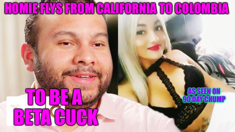 In The Hole | HOMIE FLYS FROM CALIFORNIA TO COLOMBIA; TO BE A BETA CUCK; AS SEEN ON 90 DAY CHUMP | image tagged in 90 days before 90 days after,hole,cuck,red pill blue pill,beta,clean up | made w/ Imgflip meme maker