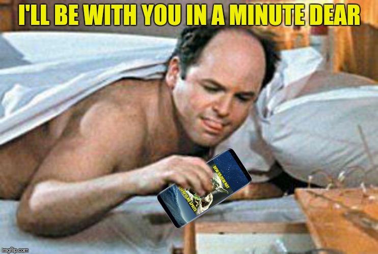 I'LL BE WITH YOU IN A MINUTE DEAR | made w/ Imgflip meme maker
