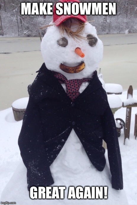 Trump snowman | MAKE SNOWMEN; GREAT AGAIN! | image tagged in donald trump,snowman,president | made w/ Imgflip meme maker