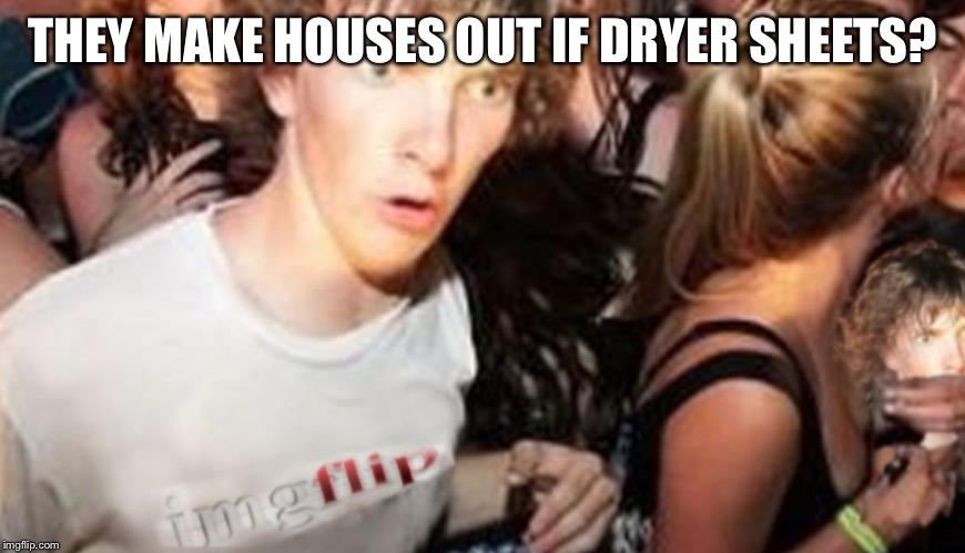 Nike | THEY MAKE HOUSES OUT IF DRYER SHEETS? | image tagged in nike | made w/ Imgflip meme maker