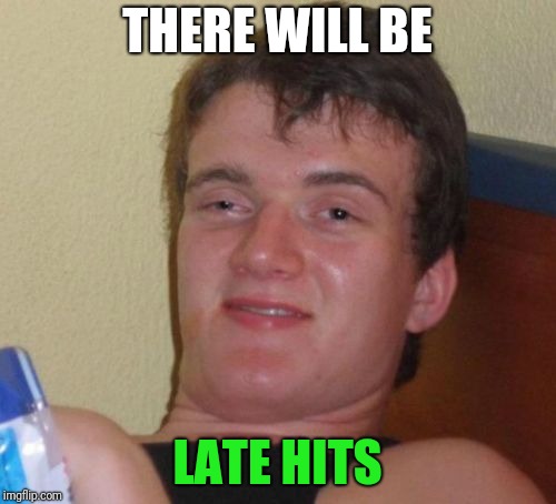 Football's Coming | THERE WILL BE; LATE HITS | image tagged in memes,10 guy | made w/ Imgflip meme maker