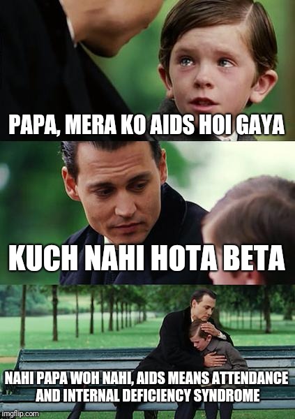 Finding Neverland | PAPA, MERA KO AIDS HOI GAYA; KUCH NAHI HOTA BETA; NAHI PAPA WOH NAHI, AIDS MEANS ATTENDANCE AND INTERNAL DEFICIENCY SYNDROME | image tagged in memes,finding neverland | made w/ Imgflip meme maker