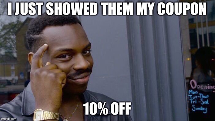 Roll Safe Think About It Meme | I JUST SHOWED THEM MY COUPON 10% OFF | image tagged in memes,roll safe think about it | made w/ Imgflip meme maker