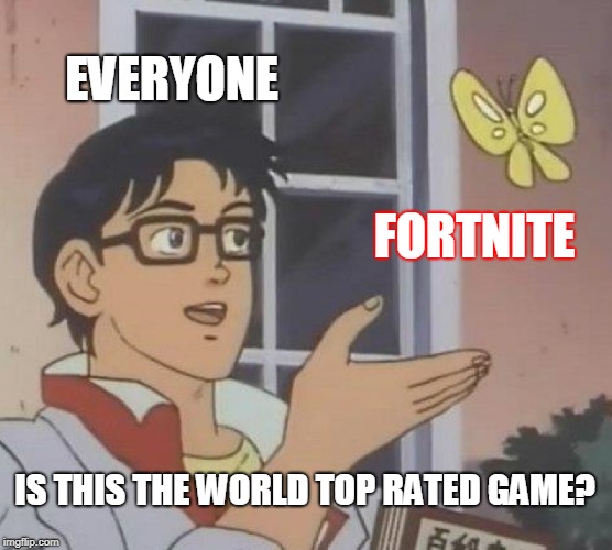 Is This A Pigeon | EVERYONE; FORTNITE; IS THIS THE WORLD TOP RATED GAME? | image tagged in memes,is this a pigeon | made w/ Imgflip meme maker