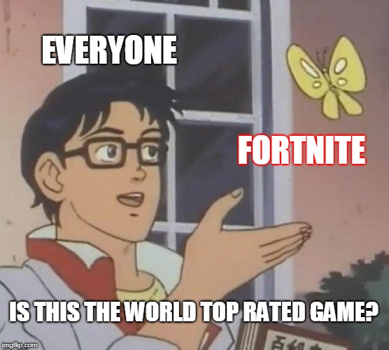 Is This A Pigeon Meme | EVERYONE; FORTNITE; IS THIS THE WORLD TOP RATED GAME? | image tagged in memes,is this a pigeon | made w/ Imgflip meme maker