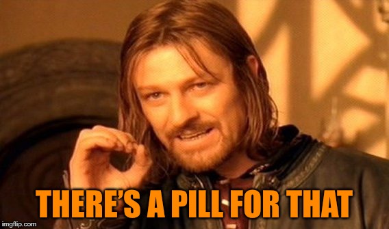 One Does Not Simply Meme | THERE’S A PILL FOR THAT | image tagged in memes,one does not simply | made w/ Imgflip meme maker