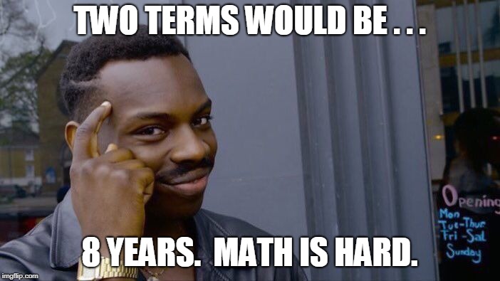 Roll Safe Think About It Meme | TWO TERMS WOULD BE . . . 8 YEARS.  MATH IS HARD. | image tagged in memes,roll safe think about it | made w/ Imgflip meme maker