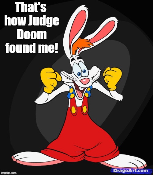 That's how Judge Doom found me! | made w/ Imgflip meme maker