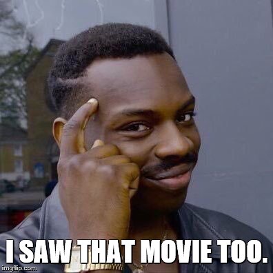 I SAW THAT MOVIE TOO. | image tagged in thinking black guy | made w/ Imgflip meme maker