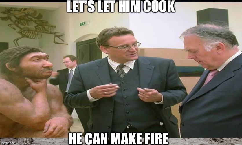 LET’S LET HIM COOK HE CAN MAKE FIRE | made w/ Imgflip meme maker