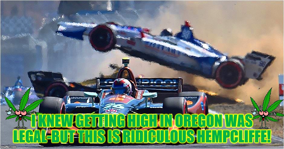 Marco Andretti Gets High in Oregon. | image tagged in indycar series,funny memes,marco andretti,portland indycar crash,james hinchcliffe,open-wheel racing | made w/ Imgflip meme maker