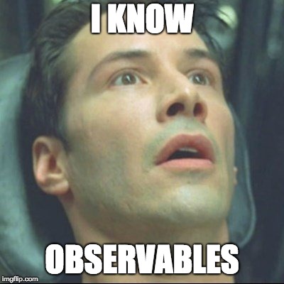 I KNOW; OBSERVABLES | image tagged in programming,javascript,angular,firebase | made w/ Imgflip meme maker