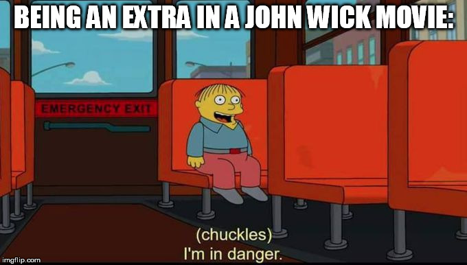 im in danger | BEING AN EXTRA IN A JOHN WICK MOVIE: | image tagged in im in danger | made w/ Imgflip meme maker