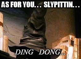 Leslie Phillips sorting hat | AS FOR YOU. . .  SLYPITTIN. . . DING   DONG... | image tagged in harry potter sorting hat | made w/ Imgflip meme maker