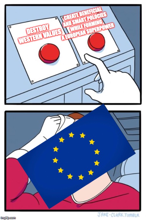 The E.U. is really missing out on creating something amazing and never seen before. | CREATE BENEFICIAL AND SMART POLOCIES WHILE FORMING A EUROPEAN SUPERPOWER; DESTROY WESTERN VALUES | image tagged in memes,two buttons,europe,stupid liberals | made w/ Imgflip meme maker