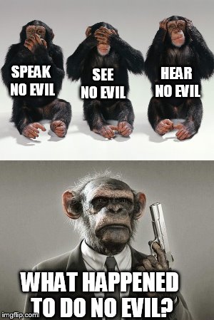 Do no evil. | SPEAK NO EVIL; SEE NO EVIL; HEAR NO EVIL; WHAT HAPPENED TO DO NO EVIL? | image tagged in memes,bad monkey,three monkeys | made w/ Imgflip meme maker