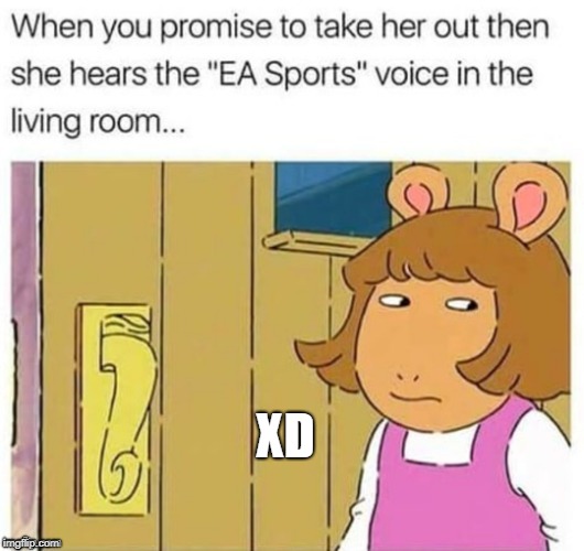 XD | image tagged in date ea sports | made w/ Imgflip meme maker
