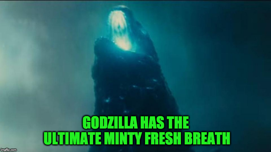 godzilla breath | GODZILLA HAS THE ULTIMATE MINTY FRESH BREATH | image tagged in godzilla | made w/ Imgflip meme maker