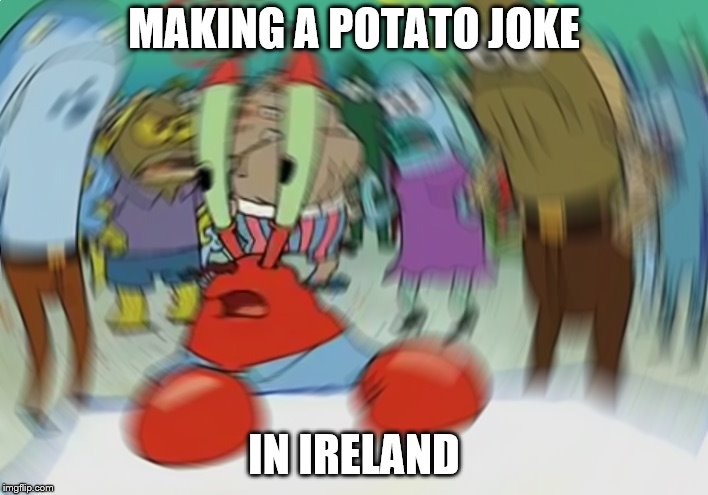 Mr Krabs Blur Meme Meme | MAKING A POTATO JOKE; IN IRELAND | image tagged in memes,mr krabs blur meme | made w/ Imgflip meme maker