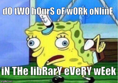 Mocking Spongebob | dO tWO hOurS oF wORk oNlinE; iN THe libRarY eVeRY wEek | image tagged in memes,mocking spongebob | made w/ Imgflip meme maker