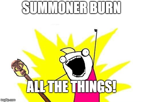 X All The Y Meme | SUMMONER BURN; ALL THE THINGS! | image tagged in memes,x all the y | made w/ Imgflip meme maker