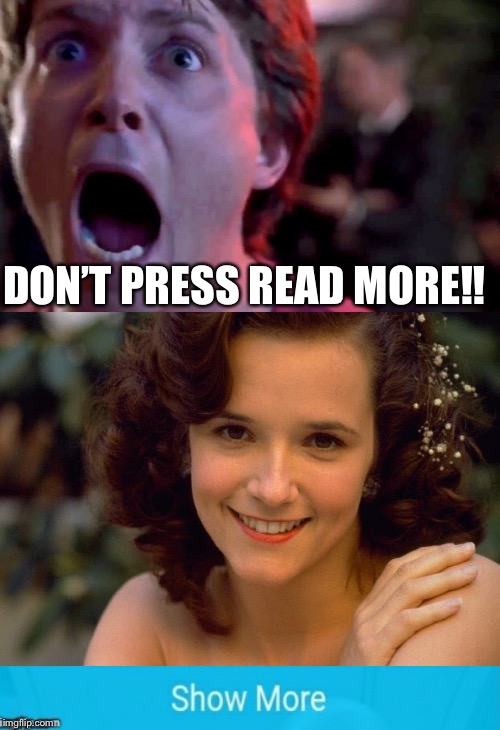 Antics 0~0 | DON’T PRESS READ MORE!! | image tagged in clickbait,back to the future,memes,porn,nudes,show more | made w/ Imgflip meme maker