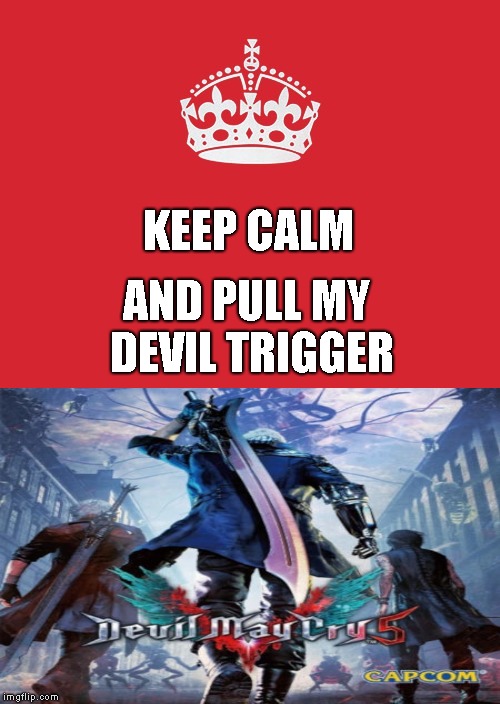 Keep Calm And Carry On Red Meme | AND PULL MY DEVIL TRIGGER; KEEP CALM | image tagged in memes,keep calm and carry on red | made w/ Imgflip meme maker
