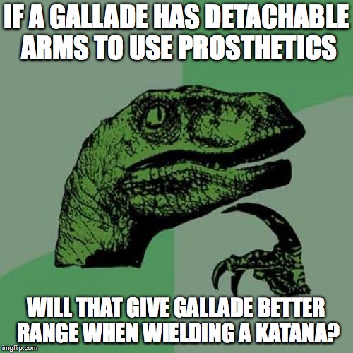 Gallade With Detached Arms | IF A GALLADE HAS DETACHABLE ARMS TO USE PROSTHETICS; WILL THAT GIVE GALLADE BETTER RANGE WHEN WIELDING A KATANA? | image tagged in memes,philosoraptor,pokemon,gallade | made w/ Imgflip meme maker