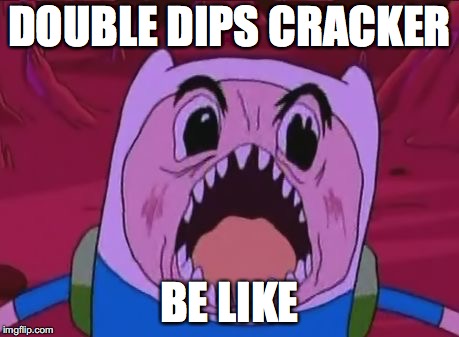 Finn The Human | DOUBLE DIPS CRACKER; BE LIKE | image tagged in memes,finn the human | made w/ Imgflip meme maker