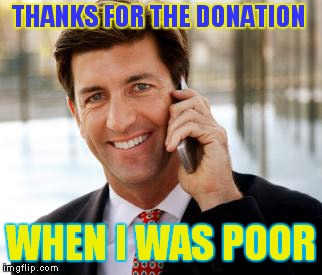 Arrogant Rich Man | THANKS FOR THE DONATION; WHEN I WAS POOR | image tagged in memes,arrogant rich man | made w/ Imgflip meme maker