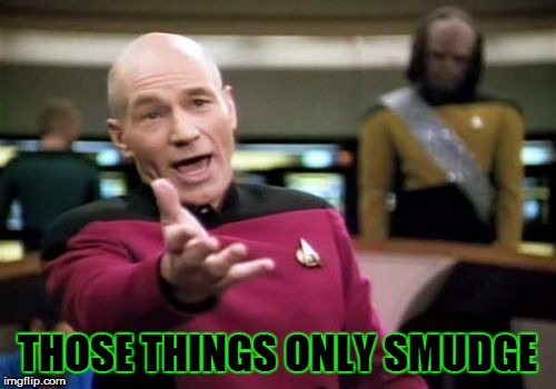 Picard Wtf Meme | THOSE THINGS ONLY SMUDGE | image tagged in memes,picard wtf | made w/ Imgflip meme maker