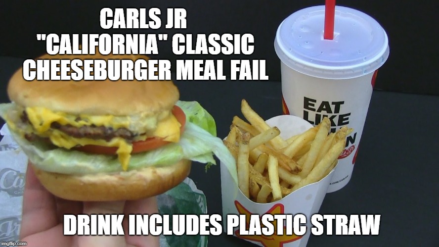 CARLS JR "CALIFORNIA" CLASSIC CHEESEBURGER MEAL FAIL; DRINK INCLUDES PLASTIC STRAW | image tagged in california,straw,plastic straws,food,cheeseburger,meal | made w/ Imgflip meme maker