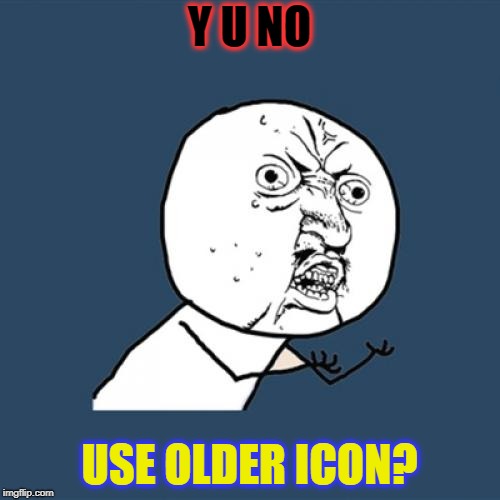 Y U No Meme | Y U NO USE OLDER ICON? | image tagged in memes,y u no | made w/ Imgflip meme maker