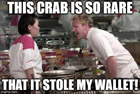 Angry Chef Gordon Ramsay Meme | THIS CRAB IS SO RARE; THAT IT STOLE MY WALLET! | image tagged in memes,angry chef gordon ramsay | made w/ Imgflip meme maker