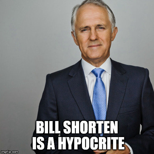 Malcolm Turnbull | BILL SHORTEN IS A HYPOCRITE | image tagged in malcolm turnbull | made w/ Imgflip meme maker