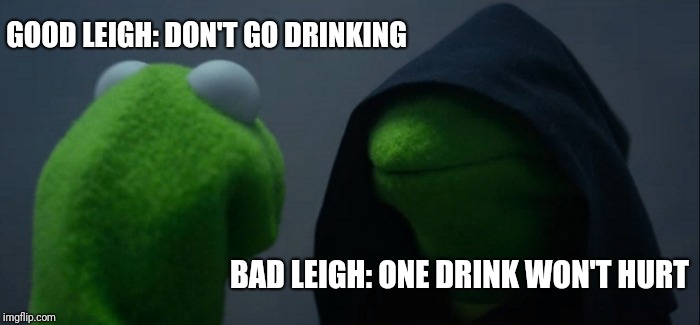 Evil Kermit | GOOD LEIGH: DON'T GO DRINKING; BAD LEIGH: ONE DRINK WON'T HURT | image tagged in memes,evil kermit | made w/ Imgflip meme maker