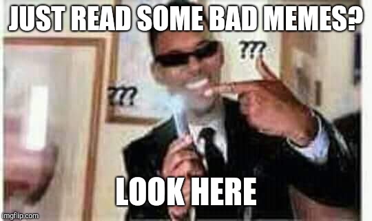 JUST READ SOME BAD MEMES? LOOK HERE | image tagged in memes,confused black guy | made w/ Imgflip meme maker
