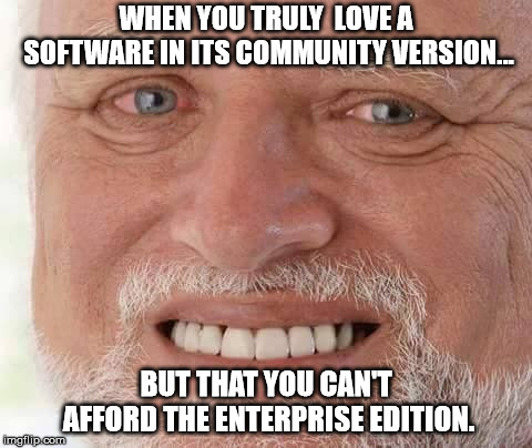 harold smiling | WHEN YOU TRULY  LOVE A SOFTWARE IN ITS COMMUNITY VERSION... BUT THAT YOU CAN'T AFFORD THE ENTERPRISE EDITION. | image tagged in harold smiling | made w/ Imgflip meme maker