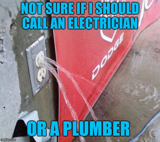 Fail Week, August 27th to September 3rd a landon_the_memer event. |  NOT SURE IF I SHOULD CALL AN ELECTRICIAN; OR A PLUMBER | image tagged in fail week,epic fail,jbmemegeek,diy fails,memes | made w/ Imgflip meme maker
