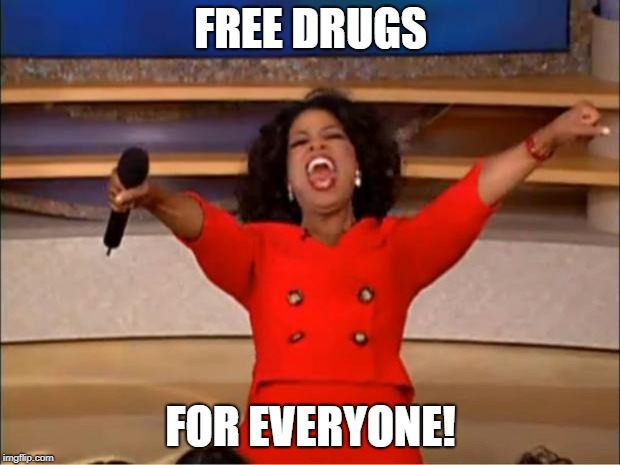 Oprah You Get A | FREE DRUGS; FOR EVERYONE! | image tagged in memes,oprah you get a | made w/ Imgflip meme maker