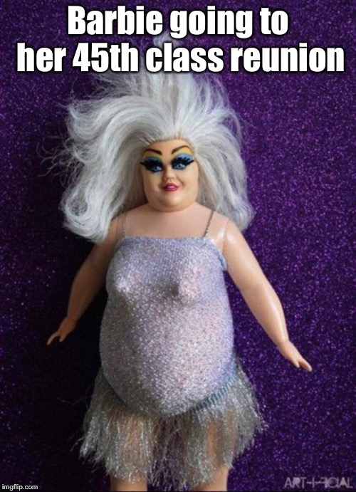 Reunion Barbie......Aging-it happens to all of us - Imgflip