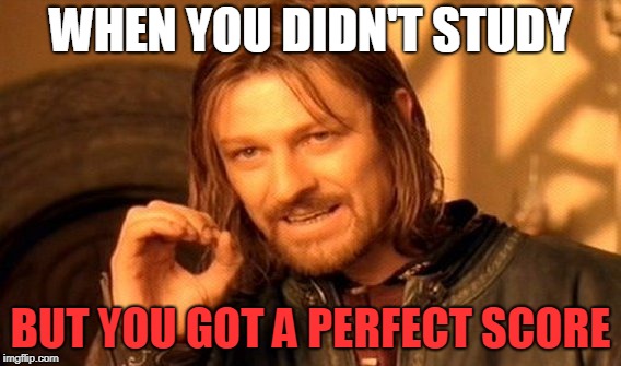 One Does Not Simply | WHEN YOU DIDN'T STUDY; BUT YOU GOT A PERFECT SCORE | image tagged in memes,one does not simply,study memes,school memes,school,study | made w/ Imgflip meme maker