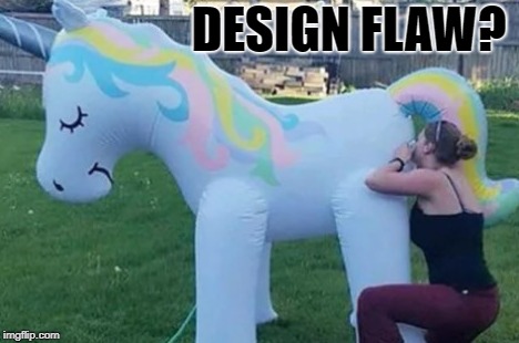 design flaw | DESIGN FLAW? | image tagged in unacorn,blow up | made w/ Imgflip meme maker
